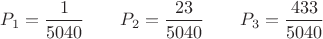 $P_1 =\displaystyle \frac{1}{5040} \qquad          P_2 =\displaystyle \frac{23}{5040}\qquad      P_3 =\displaystyle \frac{433}{5040}$