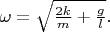 $\omega =\sqrt{\frac{2k}{m}+\frac{g}{l}}.$
