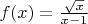 $f(x) = \frac {\sqrt{x}}{x-1}$