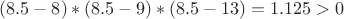 $(8.5-8)*(8.5-9)*(8.5-13)=1.125>0$