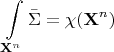 $$\int\limits_{\mathbf X^n}{ }\bar \Sigma =\chi (\mathbf X^n)$$