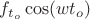 ${f}_{{t}_{o}}\cos(w{t}_{o})$