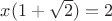 $x(1+\sqrt 2)=2$