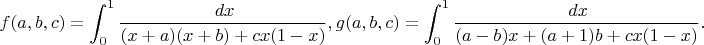 $$f(a,b,c)=\int_0^1 \frac {\,dx }{(x+a)(x+b)+cx(1-x)}, g(a,b,c) = \int_0^1 \frac {\,dx}{(a-b)x+(a+1)b+cx(1-x)}.$$
