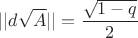 $$||d\sqrt{A}|| = \frac{\sqrt{1-q}}{2}$$