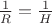 $\frac 1 R = \frac 1 H