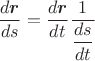 $$\dfrac{d\mbox{\boldmath$r$}}{ds}=\dfrac{d\mbox{\boldmath$r$}}{dt}\dfrac{1}{\dfrac{ds}{dt}}$$