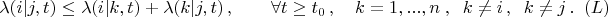 $$
\lambda(i|j,t) \le \lambda(i|k,t) + \lambda(k|j,t)\, ,\qquad\forall t\ge t_0\, ,
            \quad k=1,...,n\; ,\;\; k\ne i\, ,\;\; k\ne j\, . \eqno (L)
$$