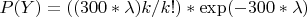 $P(Y) = ((300*\lambda)k/k!)*\exp(-300*\lambda)$