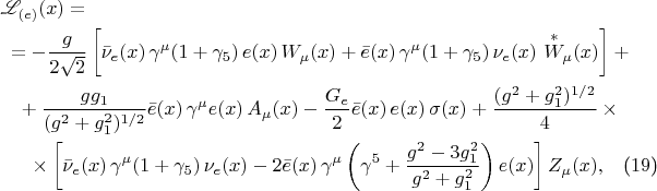 \begin{multline}\mathscr{L}_{(e)}(x)=\\=-\dfrac{g}{2\sqrt{2}}\left[\bar{\nu}_e(x)\,\gamma^\mu(1+\gamma_5)\,e(x)\,W_\mu(x)+\bar{e}(x)\,\gamma^\mu(1+\gamma_5)\,\nu_e(x)\,\sideset{}{_\mu}{W}\limits^{*}(x)\right]+{}\\{}+\dfrac{gg_1}{(g^2+g_1^2)^{1/2}}\bar{e}(x)\,\gamma^\mu e(x)\,A_\mu(x)-\dfrac{G_e}{2}\bar{e}(x)\,e(x)\,\sigma(x)+\dfrac{(g^2+g_1^2)^{1/2}}{4}\times{}\\{}\times\left[\bar{\nu}_e(x)\,\gamma^\mu(1+\gamma_5)\,\nu_e(x)-2\bar{e}(x)\,\gamma^\mu\left(\gamma^5+\dfrac{g^2-3g_1^2}{g^2+g_1^2}\right)e(x)\right]Z_\mu(x),\tag{$19$}\end{multline}