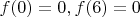 $f(0) = 0, f(6) = 0$