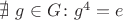 $\nexists\ g \in G\colon g^4=e$