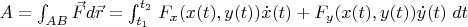 $A = \int_{AB} \vec F d \vec r = \int_{t_1}^{t_2}\left{ F_x(x(t), y(t)) \dot x(t) + F_y(x(t), y(t)) \dot y(t) \right}dt $