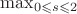 $\max_{0\leqslant s \leqslant 2}$