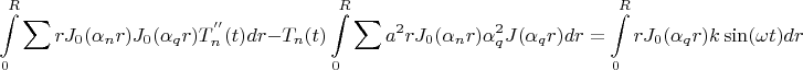 $$
\int\limits_0^R {\sum\limits_{}^{} {} rJ_0 (\alpha _n r)J_0 (\alpha _q r)T_n ^{''} (t)} dr - T_n (t)\int\limits_0^R {\sum\limits_{}^{} {} a^2 rJ_0 (\alpha _n r)\alpha _q^2 J(\alpha _q r)} dr = \int\limits_0^R {rJ_0 (\alpha _q r)k\sin (\omega t)dr} 
$$