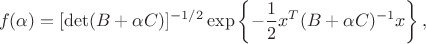 $$f(\alpha)=[\det(B+\alpha C)]^{-1/2}\exp\left\{-\frac{1}{2}x^T(B+\alpha C)^{-1}x\right\},$$