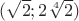 $(\sqrt2;2\sqrt[4]2)$