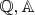 $\mathbb Q, \mathbb A$