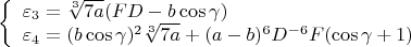 $$\left\{
\begin{array}{lcl}
 \varepsilon_3=\sqrt[3]{7a}(FD-b\cos\gamma)\\
 \varepsilon_4=(b\cos\gamma)^2\sqrt[3]{7a}+(a-b)^6D^{-6}F(\cos\gamma+1)\\
\end{array}
\right.$