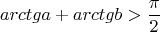 \[arctga + arctgb > \frac{\pi }{2}\]