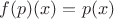 $f(p)(x) = p(x)$