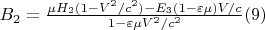 $ B_2=\frac{\mu H_2(1-V^2/c^2)-E_3(1-\varepsilon \mu)V/c}{1-\varepsilon \mu V^2/c^2}\eqno(9) $