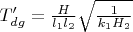 $T'_{dg}=\frac{H}{l_1 l_2} \sqrt{\frac{1}{k_1 H_2}}$