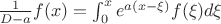 $\[\frac{1}{{D - a}}f(x) = \int_0^x {{e^{a(x - \xi )}}f(\xi )d\xi } \]$