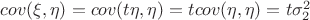 $cov(\xi,\eta)=cov(t\eta,\eta)=tcov(\eta,\eta)=t\sigma_2^2$
