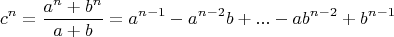 $$\[
c^n  = \frac{{a^n  + b^n }}{{a + b}} = a^{n - 1}  - a^{n - 2} b + ... - ab^{n - 2}  + b^{n - 1} 
\]
$$