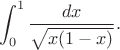 $$
\int_0^1 \frac{dx}{\sqrt{x(1-x)}}.
$$