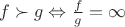 $f \succ g \Leftrightarrow \frac{f}{g} = \infty$