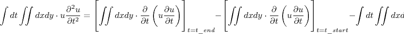 $$
\int\limits_{}^{} {dt\iint\limits_{} {dxdy \cdot u\frac{{\partial ^2 u}}
{{\partial t^2 }}}}  = \left[ {\iint\limits_{} {dxdy \cdot \frac{\partial }
{{\partial t}}\left( {u\frac{{\partial u}}
{{\partial t}}} \right)}} \right]_{t = t\_end}  - \left[ {\iint\limits_{} {dxdy \cdot \frac{\partial }
{{\partial t}}\left( {u\frac{{\partial u}}
{{\partial t}}} \right)}} \right]_{t = t\_start}  - \int\limits_{}^{} {dt\iint\limits_{} {dxdy \cdot \left( {\frac{{\partial u}}
{{\partial t}}} \right)^2 }} 
$$