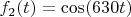 $f_2(t)=\cos(630t)$