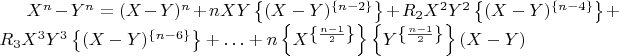 $X^n - Y^n = (X - Y)^n + n X Y  \left\lbrace (X - Y)^\left\lbrace n - 2 \right\rbrace\right\rbrace + R_2  X^2  Y^2 \left\lbrace (X - Y)^\left\lbrace n - 4 \right\rbrace\right\rbrace + R_3  X^3   Y^3 \left\lbrace (X - Y)^\left\lbrace n - 6 \right\rbrace\right\rbrace + &hellip; + n \left\lbrace X^\left\lbrace\frac{n - 1}{2} \right\rbrace\right\rbrace  \left\lbrace Y^\left\lbrace\frac{n - 1}{2} \right\rbrace\right\rbrace (X - Y)$