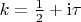 $k=\frac{1}{2}+\mathrm{i}\tau$