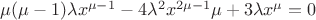 $\[\mu (\mu  - 1)\lambda {x^{\mu  - 1}} - 4{\lambda ^2}{x^{2\mu  - 1}}\mu  + 3\lambda {x^\mu } = 0\]$