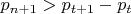 ${p_{n + 1}} > {p_{t + 1}} - {p_t}$