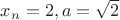 $x_n=2, a=\sqrt{2}$