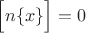 $\Big[ n \{ x \} \Big]=0$