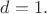 $d=1.$