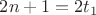 $2n+1=2t_1$