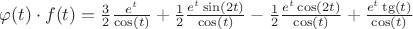 $\varphi (t) \cdot f(t)=\frac{3}{2}\frac{e^t}{\cos(t)}+\frac{1}{2}\frac{e^t \sin(2t)}{\cos(t)}-\frac{1}{2}\frac{e^t \cos(2t)}{\cos(t)}+\frac{e^t \tg(t)}{\cos(t)}$