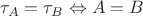 $$\tau_A=\tau_B \Leftrightarrow A=B$$