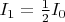 $I_1 = \frac{1}{2}I_0$