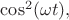 $\cos^2(\omega t),$