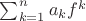 $\sum_{k=1}^n a_kf^k$