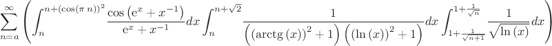 $$
\sum _{n=a}^{\infty } \left( \int _{n}^{n+ \left( \cos \left( \pi \,n \right) \right) ^{2}}\!{\frac {\cos \left( {{\rm e}^{x}}+{x}^{-1} \right) }{{{\rm e}^{x}}+{x}^{-1}}}{dx}\int _{n}^{n+\sqrt {2}}\!{ \frac {1}{ \left( \left( \arctg \left( x \right) \right) ^{2}+1 \right) \left( \left( \ln \left( x \right) \right) ^{2}+1 \right) }}{dx}\int_{1+{\frac {1}{\sqrt {n+1}}}}^{1+{\frac {1}{\sqrt {n}}}}\!{\frac {1}{\sqrt {\ln \left( x \right) }}}{dx} \right) $$ $$
\sum _{n=a}^{\infty } \left( \int _{n}^{n+ \left( \cos \left( \pi \,n \right) \right) ^{2}}\!{\frac {\cos \left( {{\rm e}^{x}}+{x}^{-1} \right) }{{{\rm e}^{x}}+{x}^{-1}}}{dx}\int _{n}^{n+\sqrt {2}}\!{ \frac {1}{ \left( \left( \arctg \left( x \right) \right) ^{2}+1 \right) \left( \left( \ln \left( x \right) \right) ^{2}+1 \right) }}{dx}\int_{1+{\frac {1}{\sqrt {n+1}}}}^{1+{\frac {1}{\sqrt {n}}}}\!{\frac {1}{\sqrt {\ln \left( x \right) }}}{dx} \right) $$