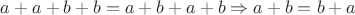 $a + a + b + b = a + b + a + b \Rightarrow a + b = b + a$