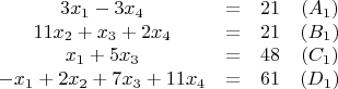 $$\begin{matrix}
3x_1 - 3x_4 &=& 21 &(A_1)& \\
11x_2 + x_3 + 2x_4 &=& 21 &(B_1)& \\
x_1 + 5x_3 &=& 48 &(C_1)& \\
-x_1 + 2x_2 +7x_3 + 11x_4 &=& 61 &(D_1)& \\
\end{matrix}$$